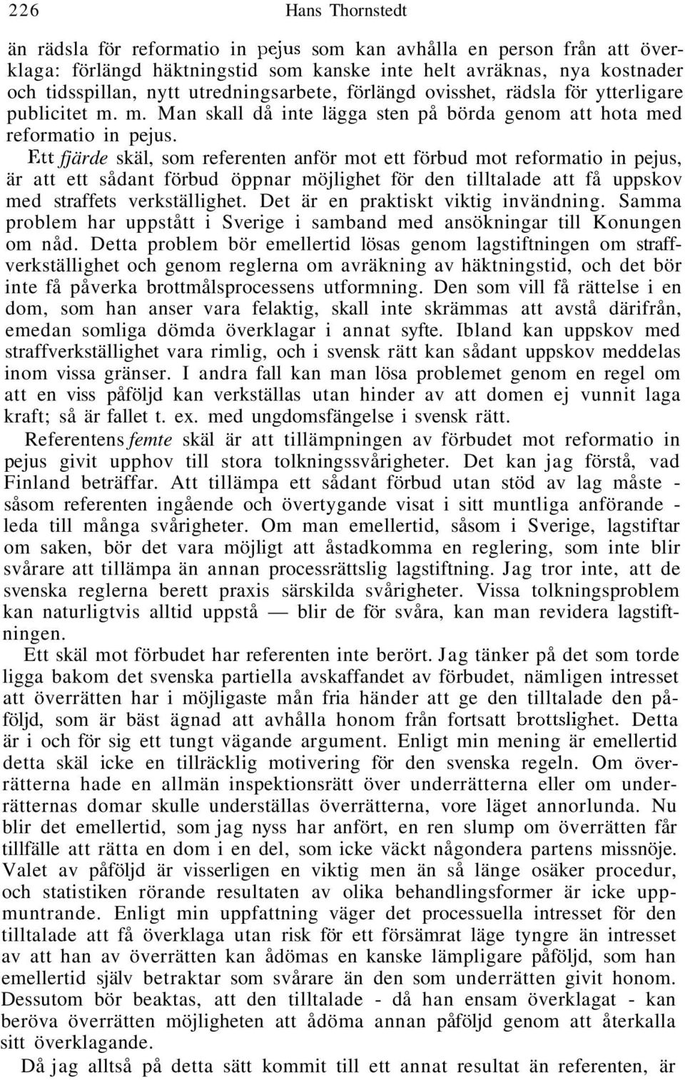 Ett fjärde skäl, som referenten anför mot ett förbud mot reformatio in pejus, är att ett sådant förbud öppnar möjlighet för den tilltalade att få uppskov med straffets verkställighet.