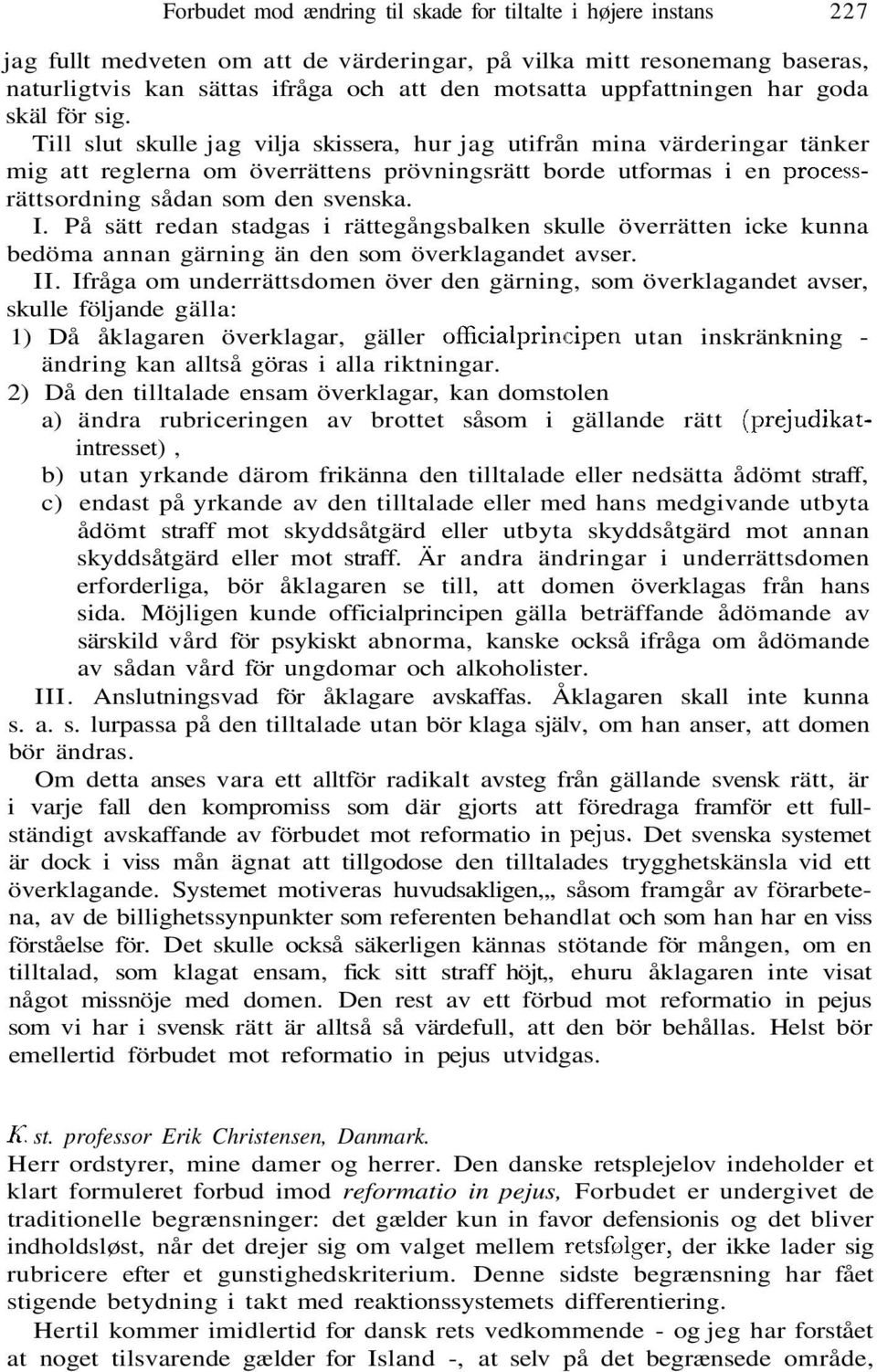 Till slut skulle jag vilja skissera, hur jag utifrån mina värderingar tänker mig att reglerna om överrättens prövningsrätt borde utformas i en processrättsordning sådan som den svenska. I.