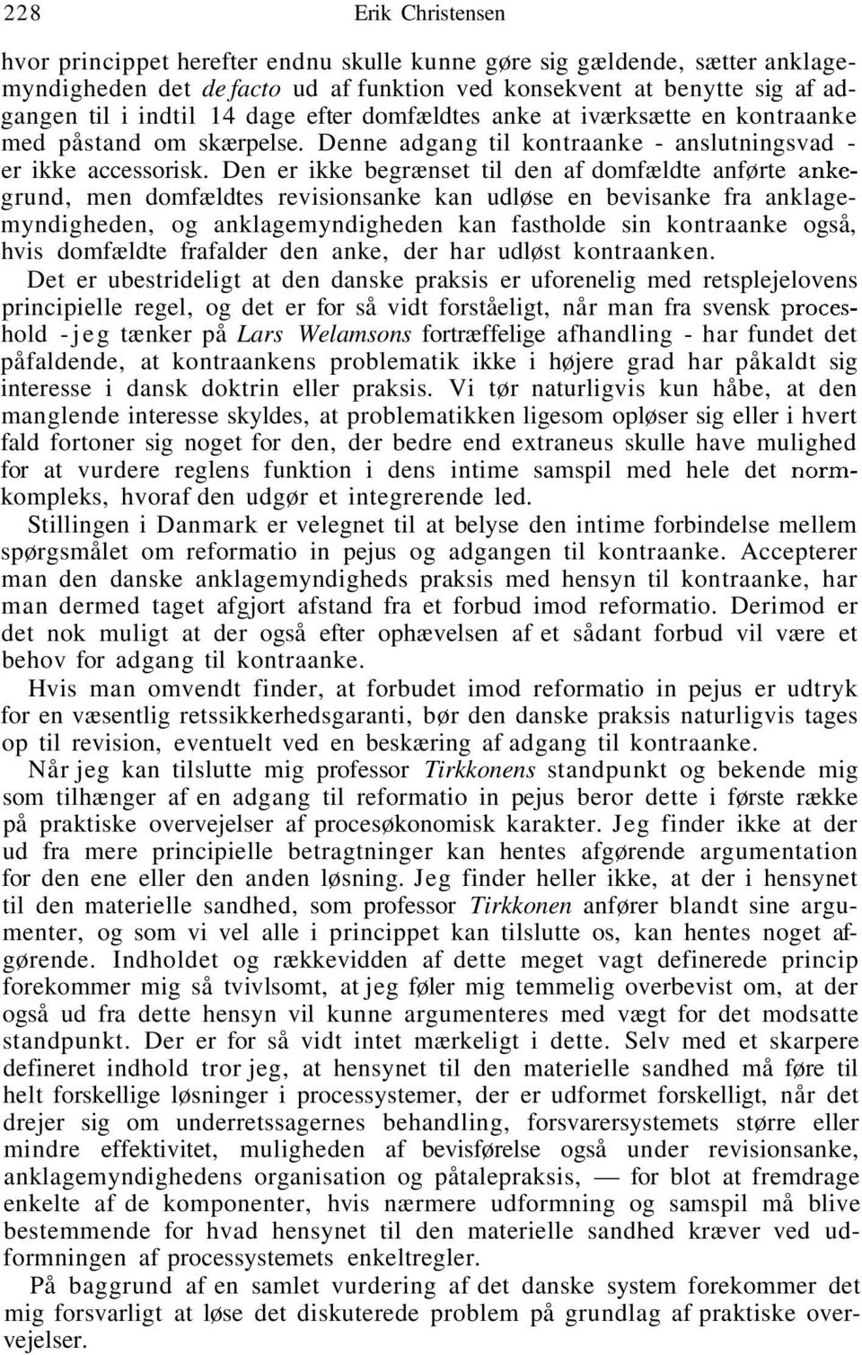 Den er ikke begrænset til den af domfældte anførte ankegrund, men domfældtes revisionsanke kan udløse en bevisanke fra anklagemyndigheden, og anklagemyndigheden kan fastholde sin kontraanke også,