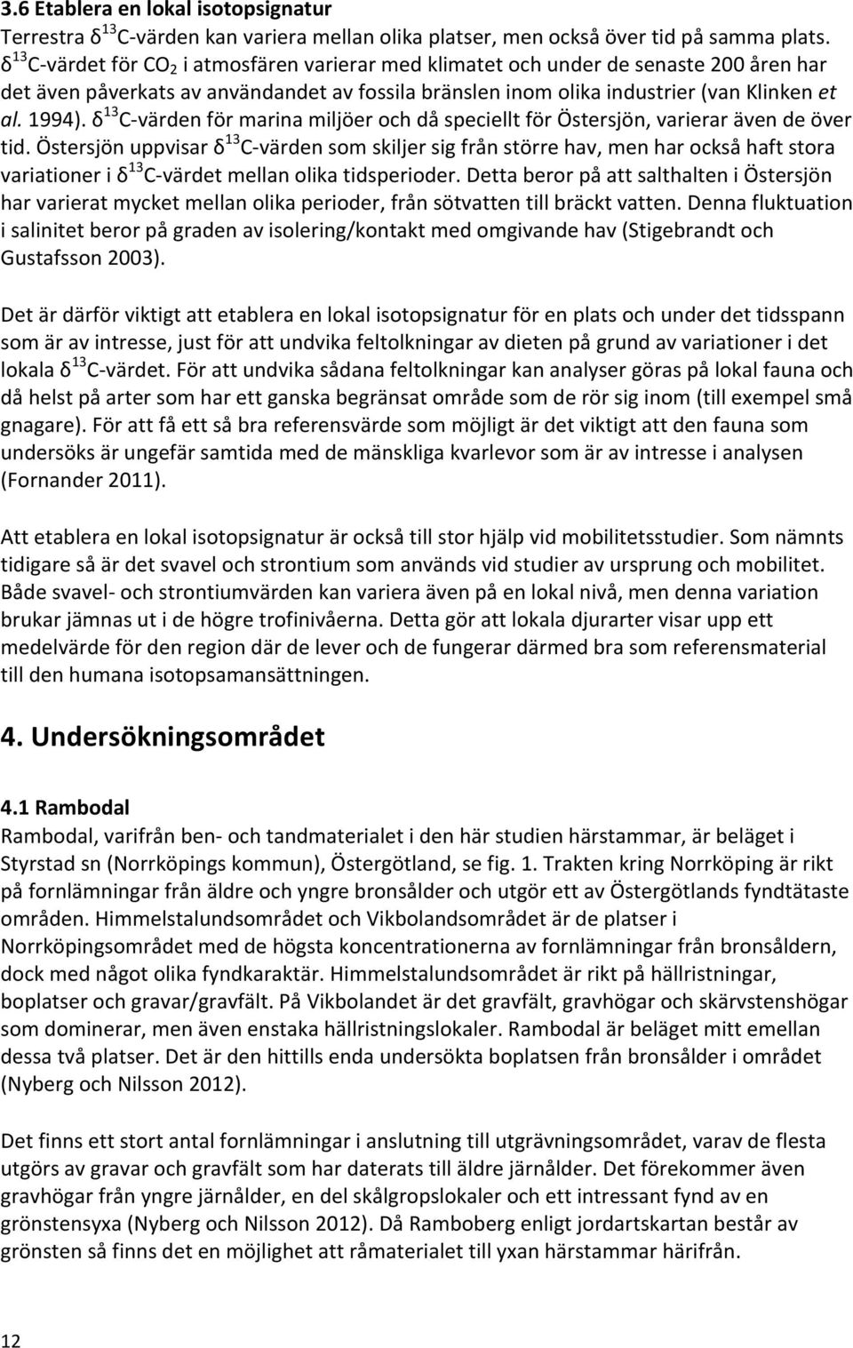 δ 13 C- värden för marina miljöer och då speciellt för Östersjön, varierar även de över tid.