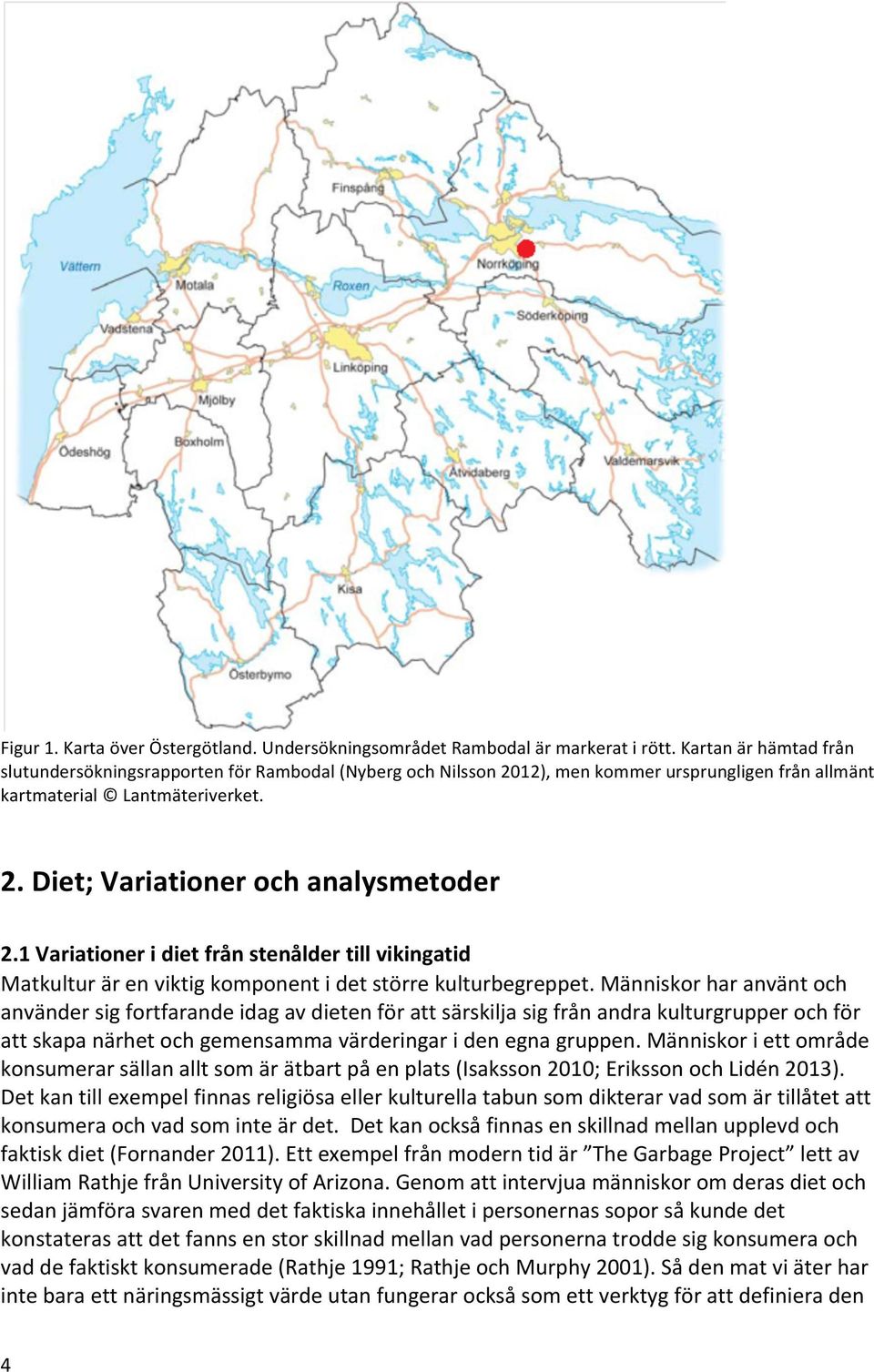 1 Variationer i diet från stenålder till vikingatid Matkultur är en viktig komponent i det större kulturbegreppet.