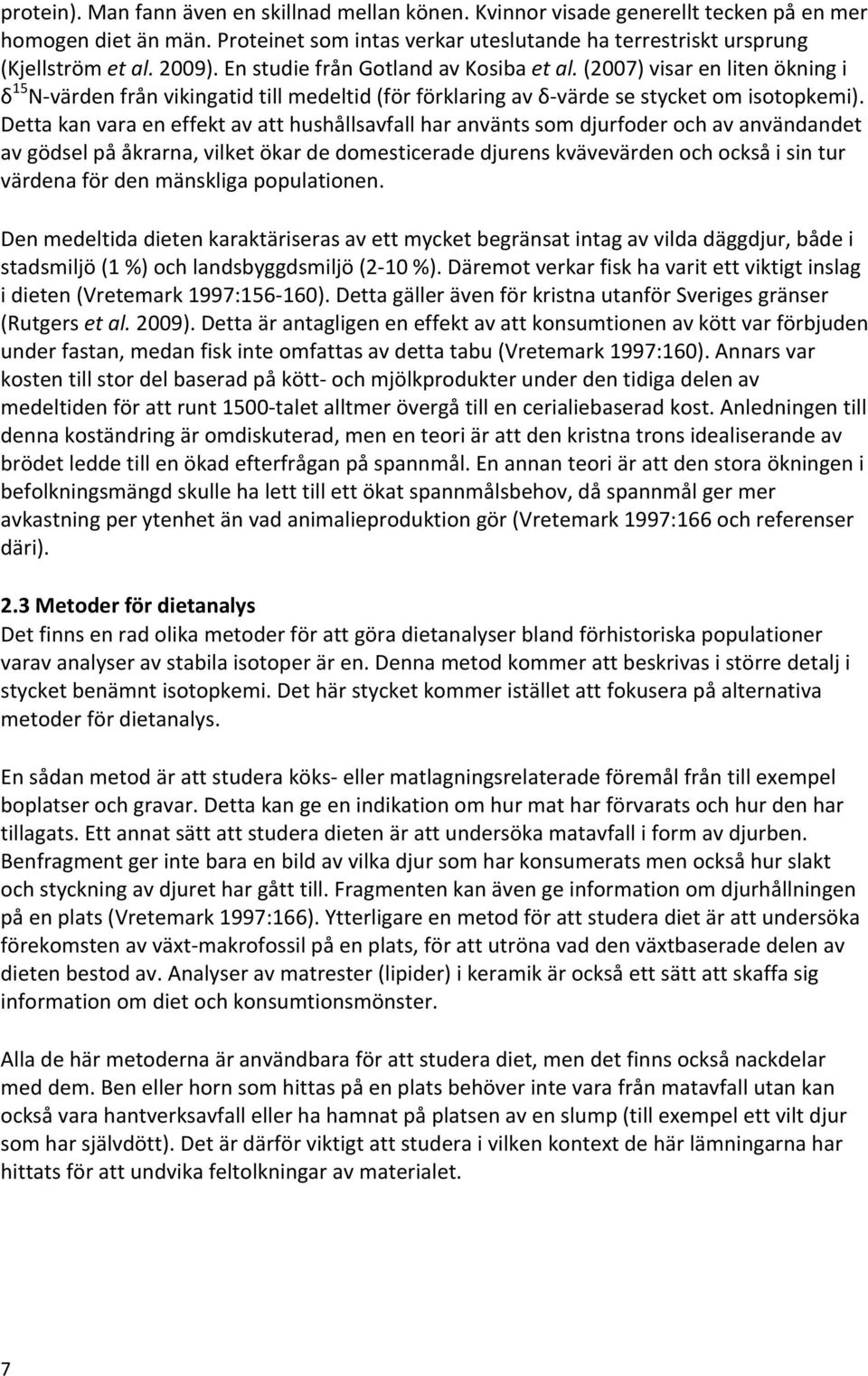 Detta kan vara en effekt av att hushållsavfall har använts som djurfoder och av användandet av gödsel på åkrarna, vilket ökar de domesticerade djurens kvävevärden och också i sin tur värdena för den