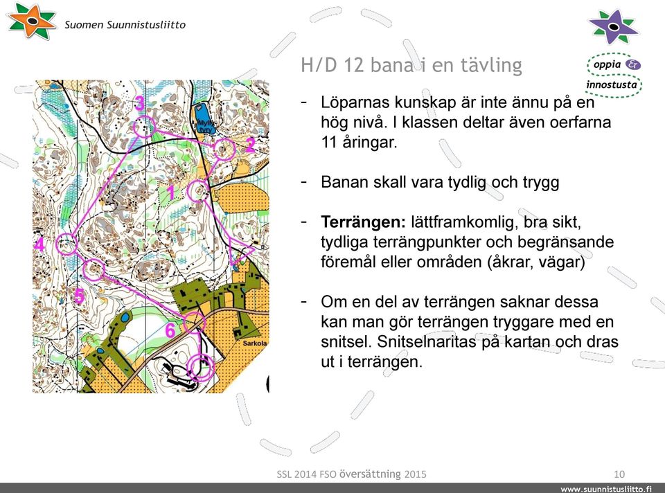 - Banan skall vara tydlig och trygg - Terrängen: lättframkomlig, bra sikt, tydliga terrängpunkter