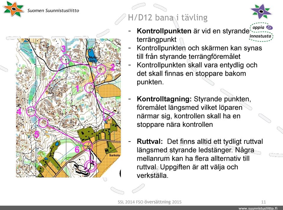 - Kontrolltagning: Styrande punkten, föremålet längsmed vilket löparen närmar sig, kontrollen skall ha en stoppare nära kontrollen -