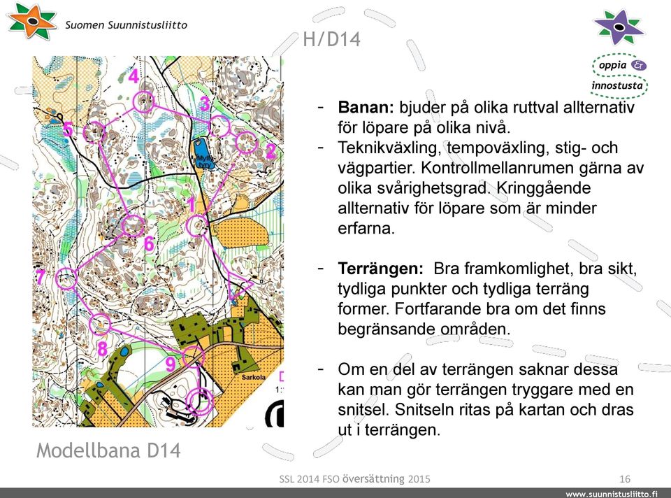 - Terrängen: Bra framkomlighet, bra sikt, tydliga punkter och tydliga terräng former.