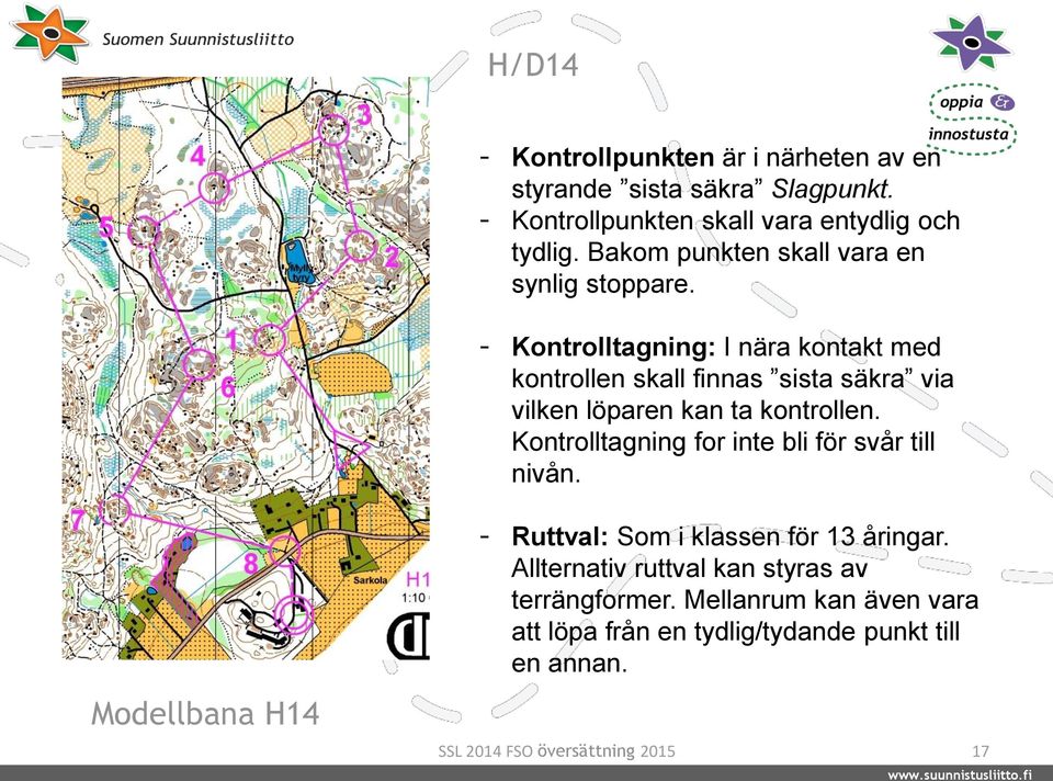 - Kontrolltagning: I nära kontakt med kontrollen skall finnas sista säkra via vilken löparen kan ta kontrollen.