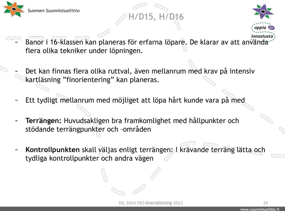 - Ett tydligt mellanrum med möjliget att löpa hårt kunde vara på med - Terrängen: Huvudsakligen bra framkomlighet med hållpunkter och