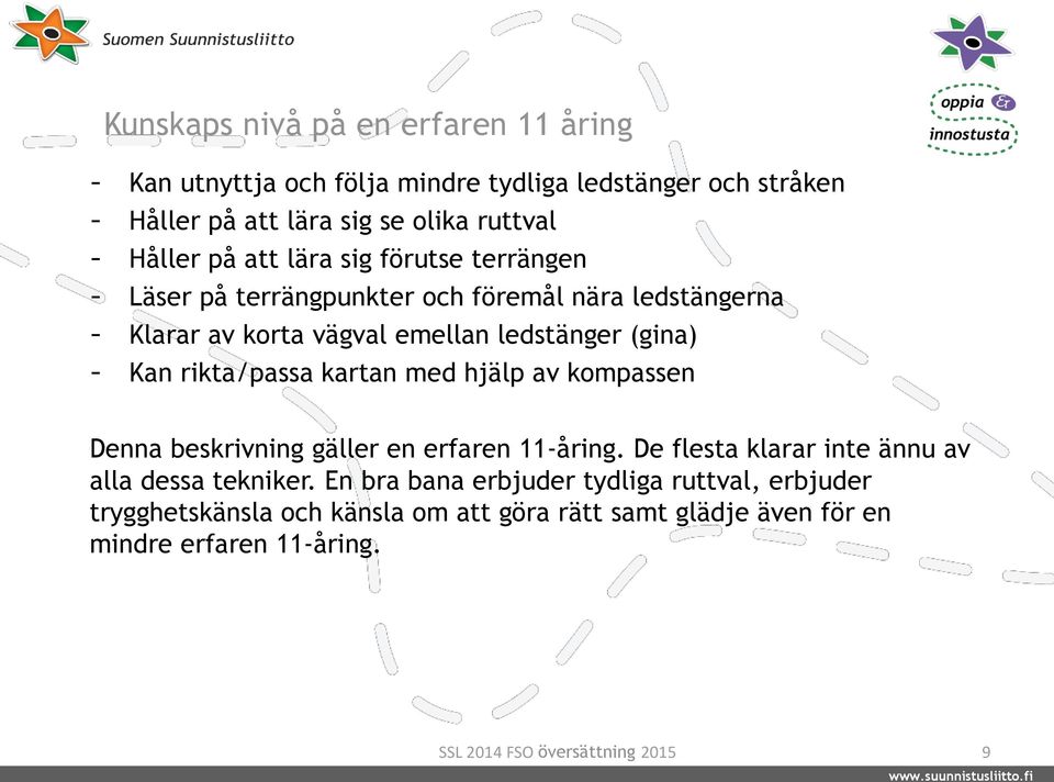 (gina) - Kan rikta/passa kartan med hjälp av kompassen Denna beskrivning gäller en erfaren 11-åring.