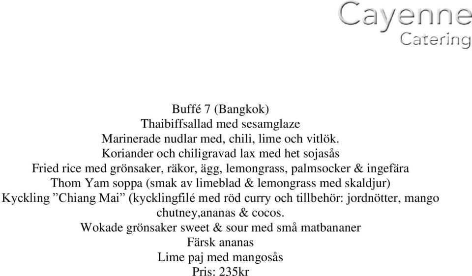 Thom Yam soppa (smak av limeblad & lemongrass med skaldjur) Kyckling Chiang Mai (kycklingfilé med röd curry och