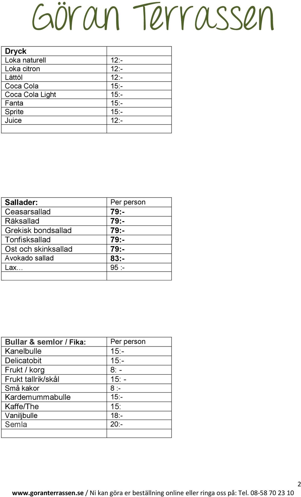 skinksallad 79:- Avokado sallad 83:- Lax 95 :- Bullar & semlor / Fika: Per person Kanelbulle 15:- Delicatobit 15:-