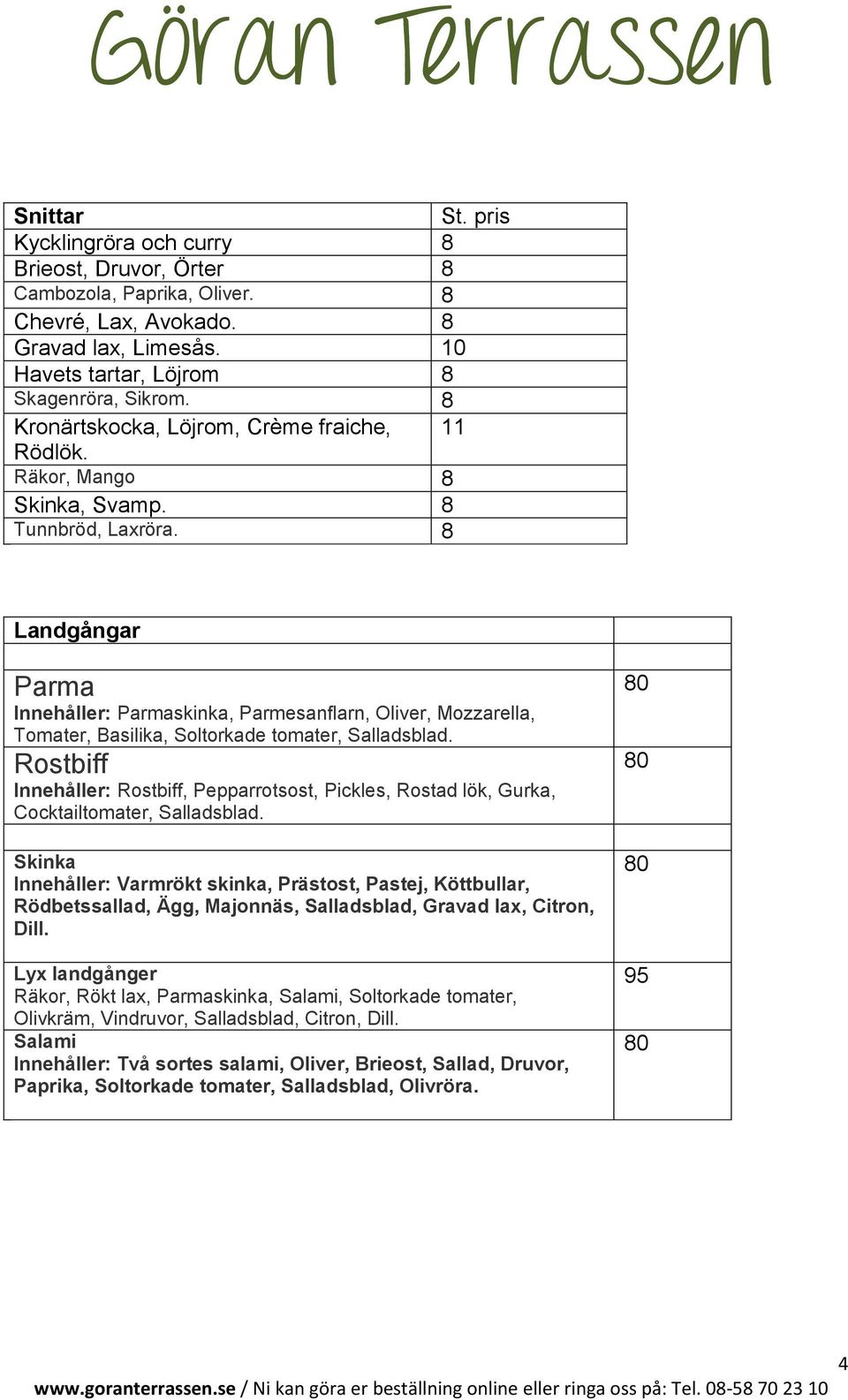 8 Landgångar Parma Innehåller: Parmaskinka, Parmesanflarn, Oliver, Mozzarella, Tomater, Basilika, Soltorkade tomater, Salladsblad.
