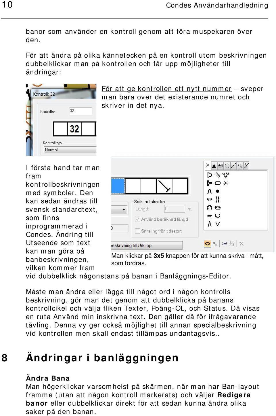 det existerande numret och skriver in det nya. I första hand tar man fram kontrollbeskrivningen med symboler. Den kan sedan ändras till svensk standardtext, som finns inprogrammerad i Condes.