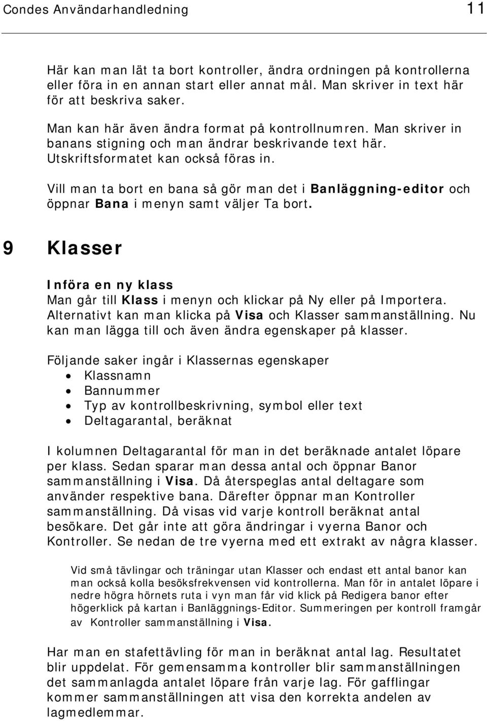 Vill man ta bort en bana så gör man det i Banläggning-editor och öppnar Bana i menyn samt väljer Ta bort. 9 Klasser Införa en ny klass Man går till Klass i menyn och klickar på Ny eller på Importera.