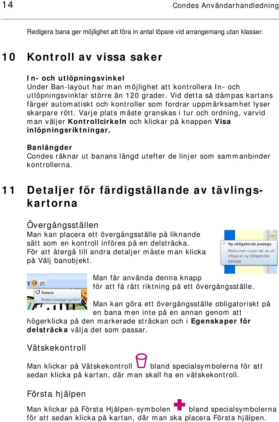 Vid detta så dämpas kartans färger automatiskt och kontroller som fordrar uppmärksamhet lyser skarpare rött.