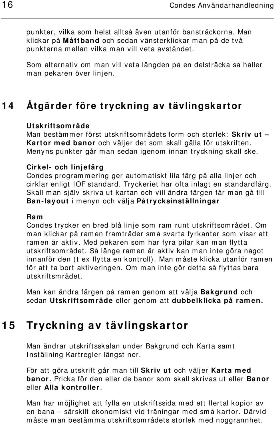 14 Åtgärder före tryckning av tävlingskartor Utskriftsområde Man bestämmer först utskriftsområdets form och storlek: Skriv ut Kartor med banor och väljer det som skall gälla för utskriften.