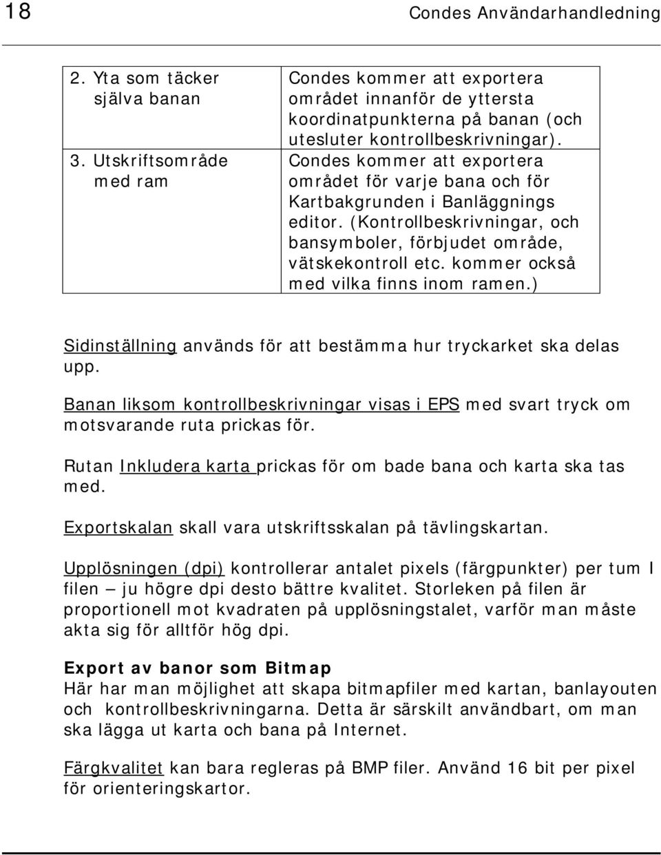 Condes kommer att exportera området för varje bana och för Kartbakgrunden i Banläggnings editor. (Kontrollbeskrivningar, och bansymboler, förbjudet område, vätskekontroll etc.