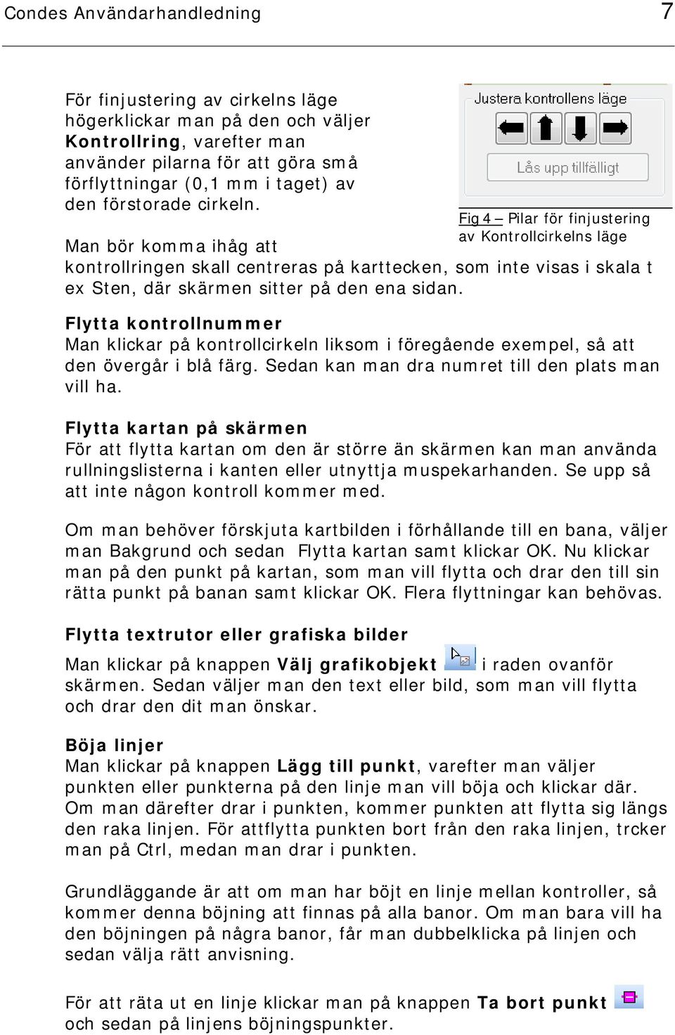Flytta kontrollnummer Man klickar på kontrollcirkeln liksom i föregående exempel, så att den övergår i blå färg. Sedan kan man dra numret till den plats man vill ha.