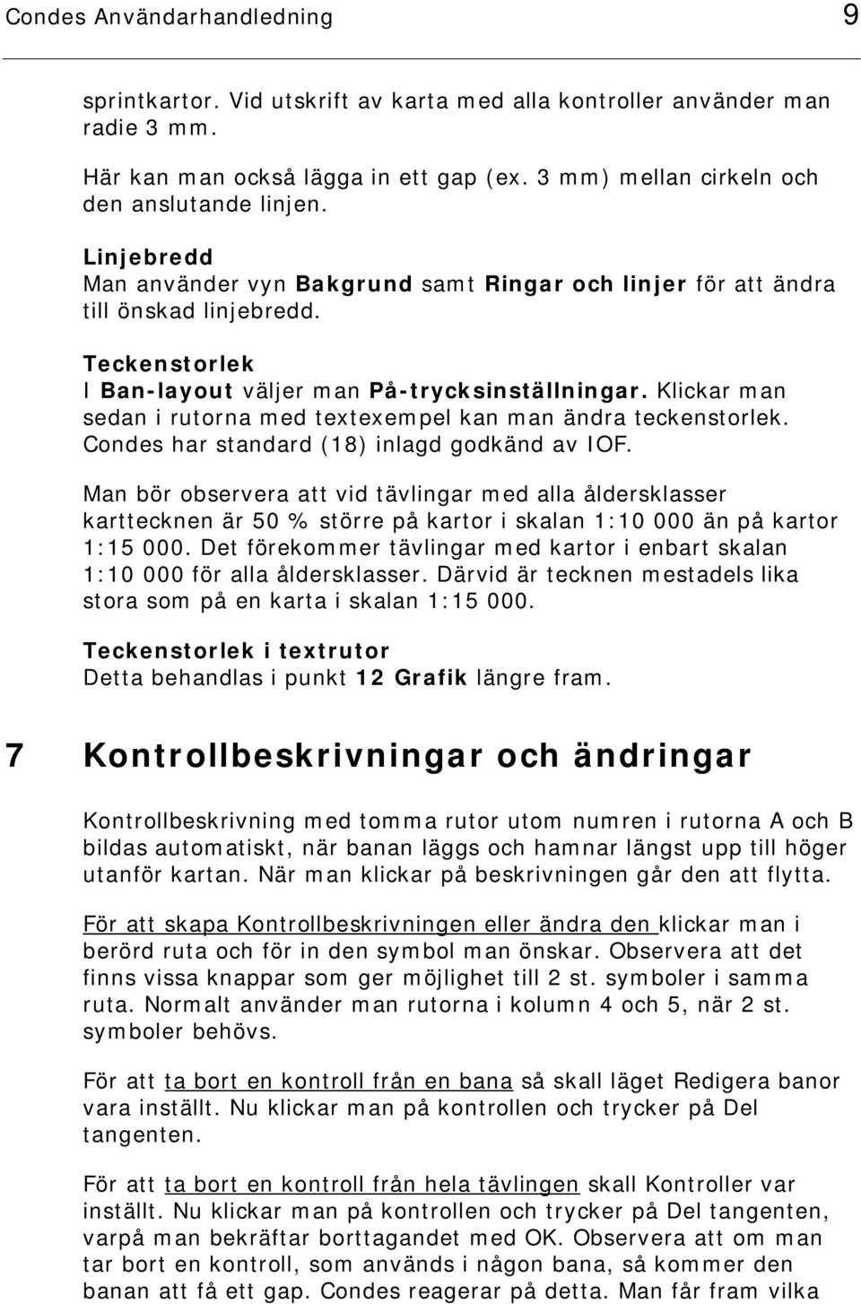 Klickar man sedan i rutorna med textexempel kan man ändra teckenstorlek. Condes har standard (18) inlagd godkänd av IOF.