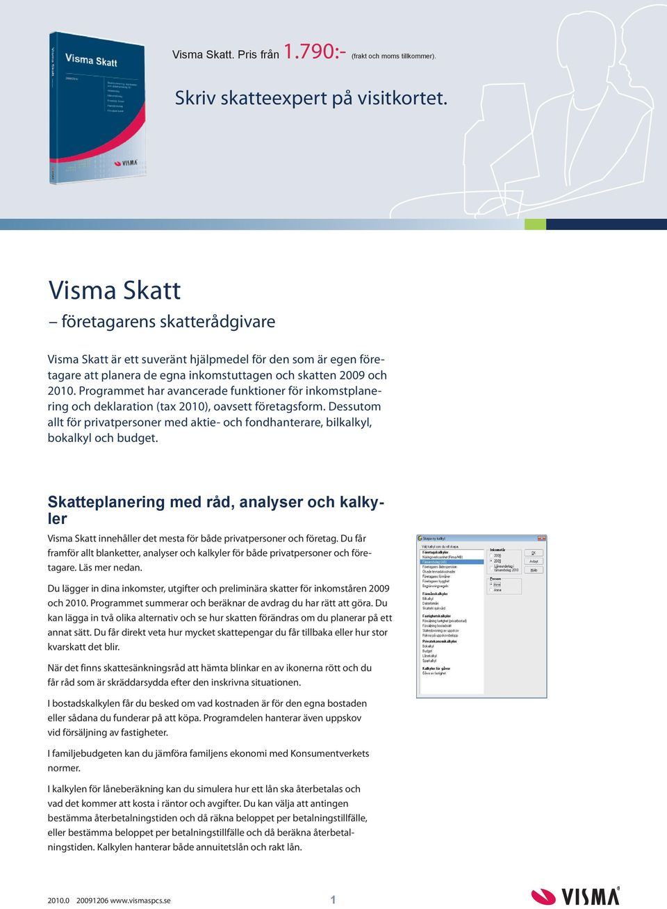 Programmet har avancerade funktioner för inkomstplanering och deklaration (tax 2010), oavsett företagsform.