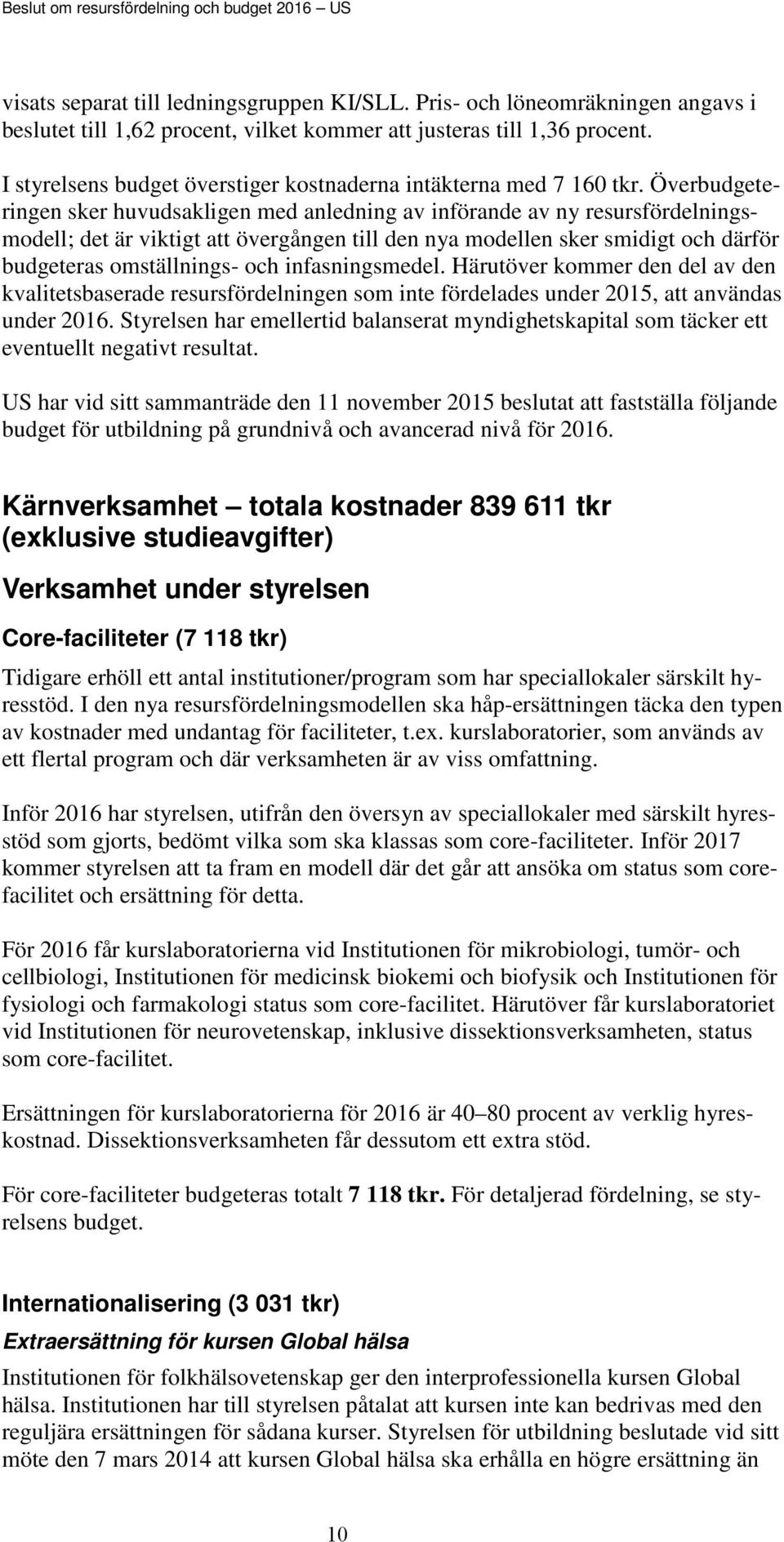 Överbudgeteringen sker huvudsakligen med anledning av införande av ny resursfördelningsmodell; det är viktigt att övergången till den nya modellen sker smidigt och därför budgeteras omställnings- och