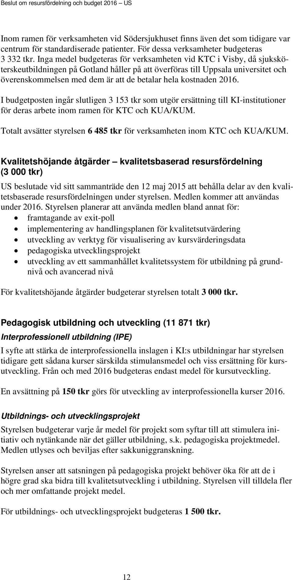 Inga medel budgeteras för verksamheten vid KTC i Visby, då sjuksköterskeutbildningen på Gotland håller på att överföras till Uppsala universitet och överenskommelsen med dem är att de betalar hela