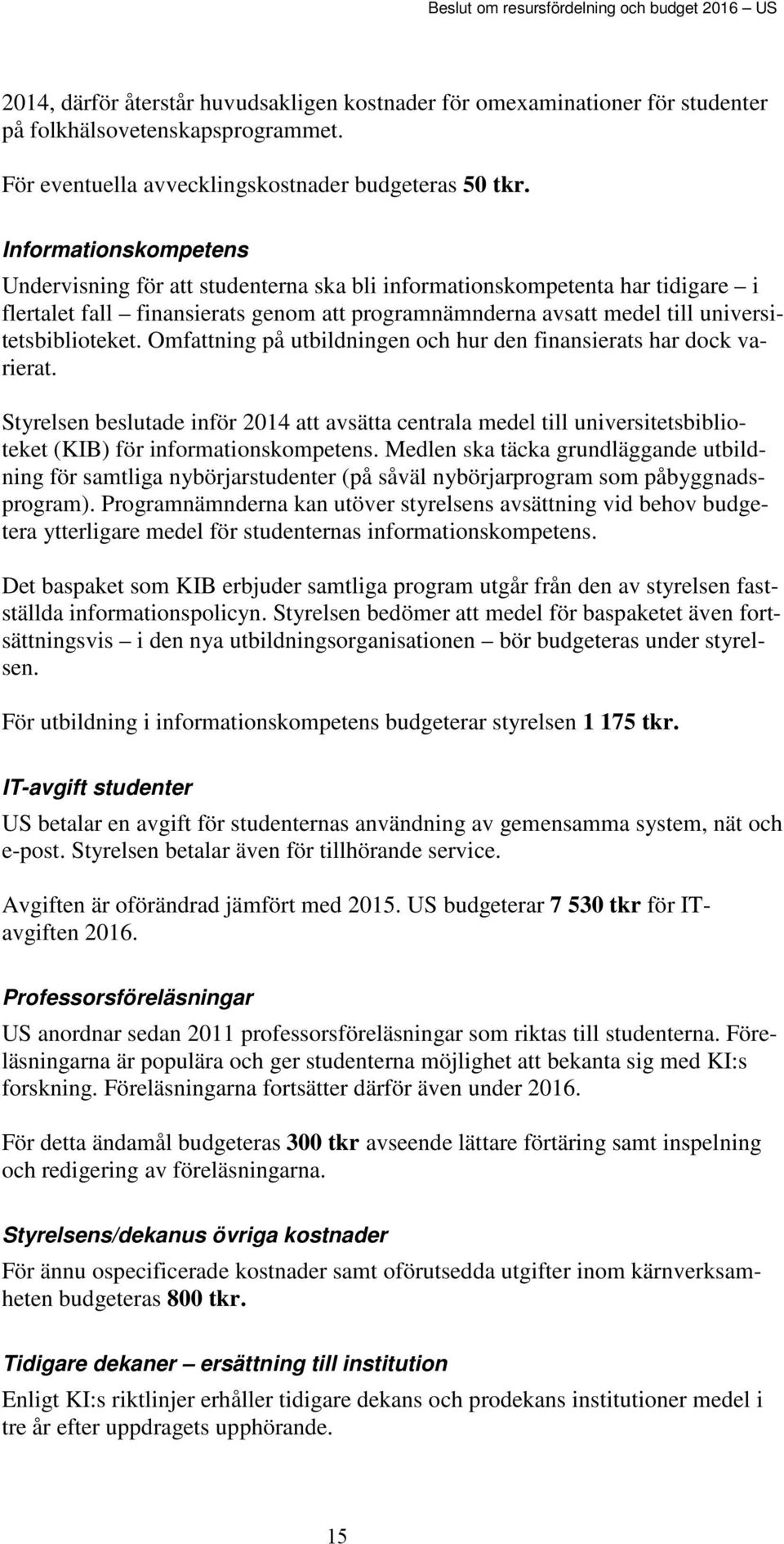 Informationskompetens Undervisning för att studenterna ska bli informationskompetenta har tidigare i flertalet fall finansierats genom att programnämnderna avsatt medel till universitetsbiblioteket.