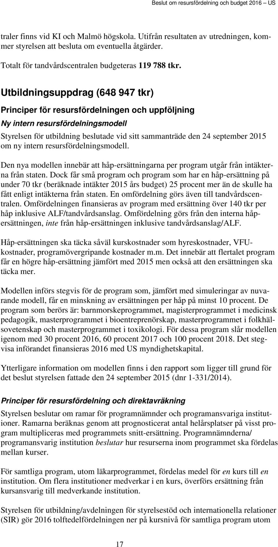 Utbildningsuppdrag (648 947 tkr) Principer för resursfördelningen och uppföljning Ny intern resursfördelningsmodell Styrelsen för utbildning beslutade vid sitt sammanträde den 24 september 2015 om ny