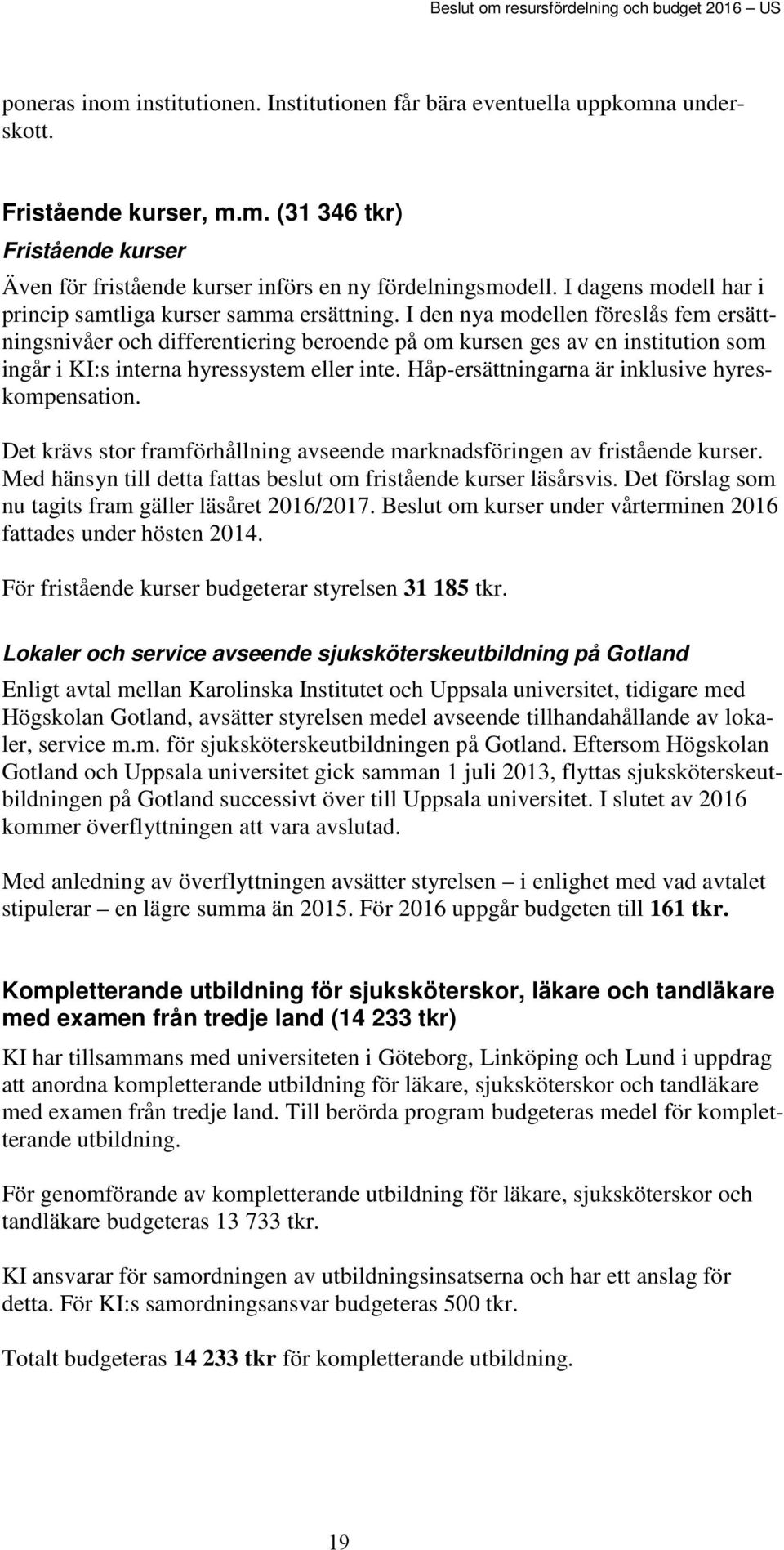 I den nya modellen föreslås fem ersättningsnivåer och differentiering beroende på om kursen ges av en institution som ingår i KI:s interna hyressystem eller inte.