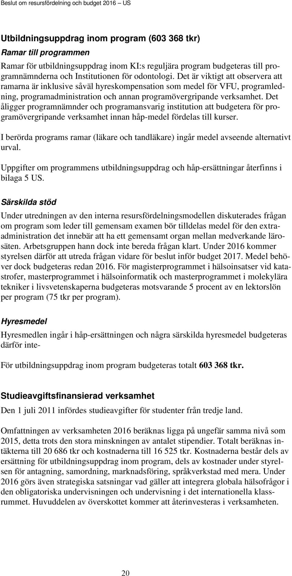 Det är viktigt att observera att ramarna är inklusive såväl hyreskompensation som medel för VFU, programledning, programadministration och annan programövergripande verksamhet.