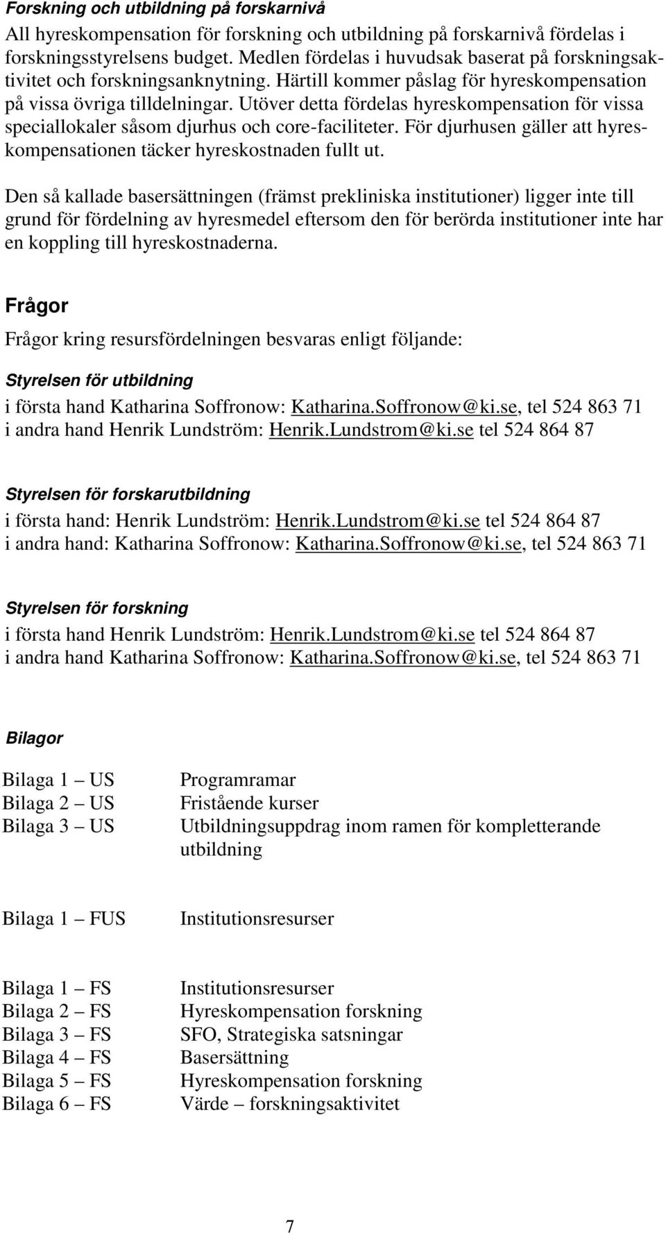 Utöver detta fördelas hyreskompensation för vissa speciallokaler såsom djurhus och core-faciliteter. För djurhusen gäller att hyreskompensationen täcker hyreskostnaden fullt ut.