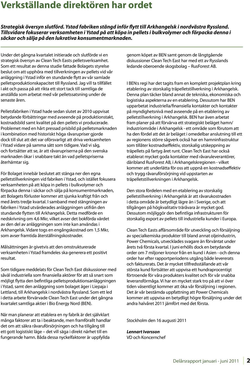 Under det gångna kvartalet initierade och slutförde vi en strategisk översyn av Clean Tech Easts pelletsverksamhet.
