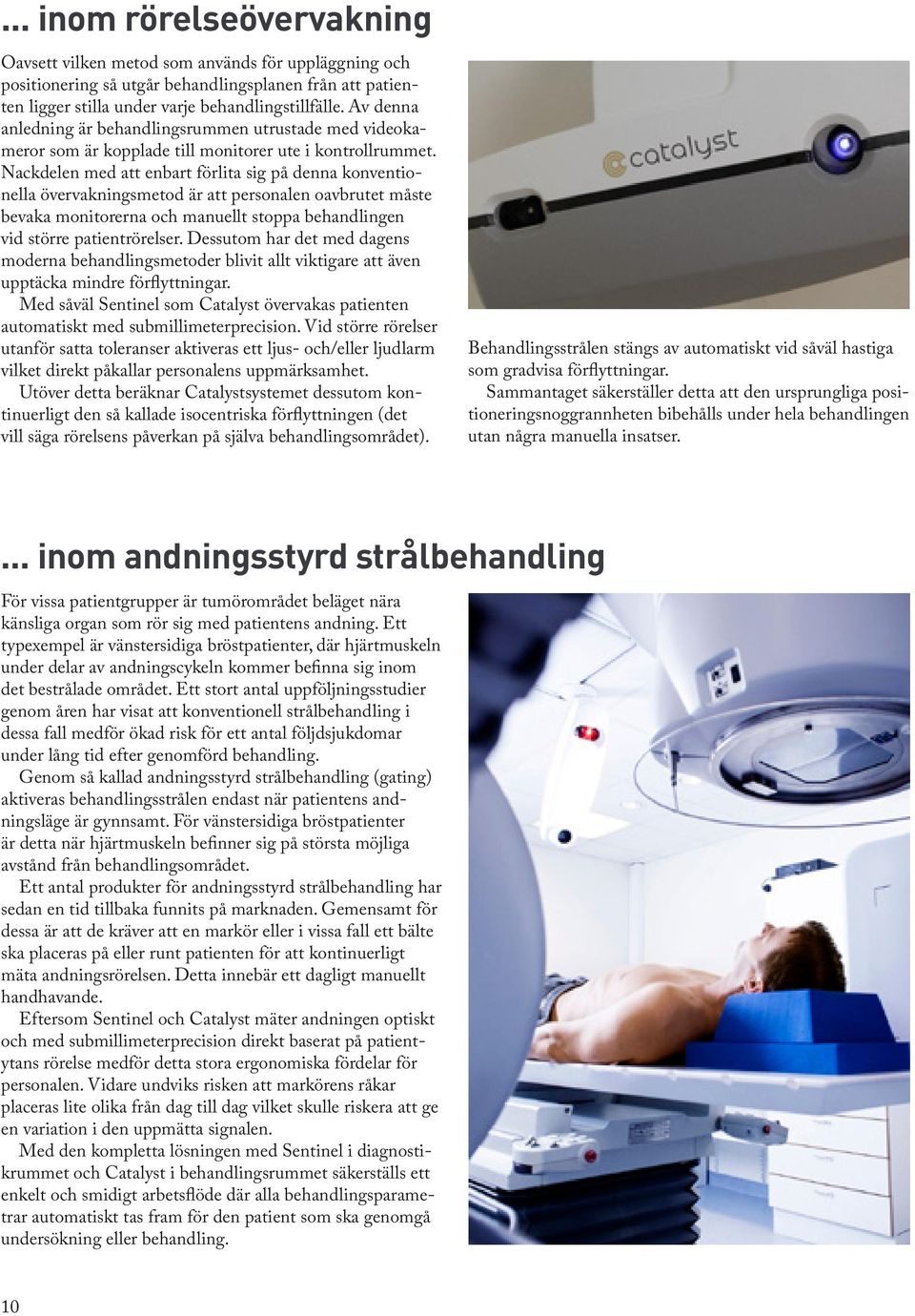 Nackdelen med att enbart förlita sig på denna konventionella övervakningsmetod är att personalen oavbrutet måste bevaka monitorerna och manuellt stoppa behandlingen vid större patientrörelser.