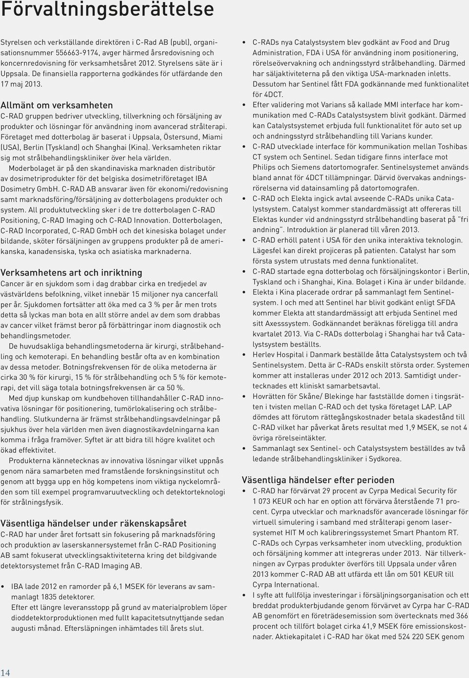 Allmänt om verksamheten C-RAD gruppen bedriver utveckling, tillverkning och försäljning av produkter och lösningar för användning inom avancerad strålterapi.