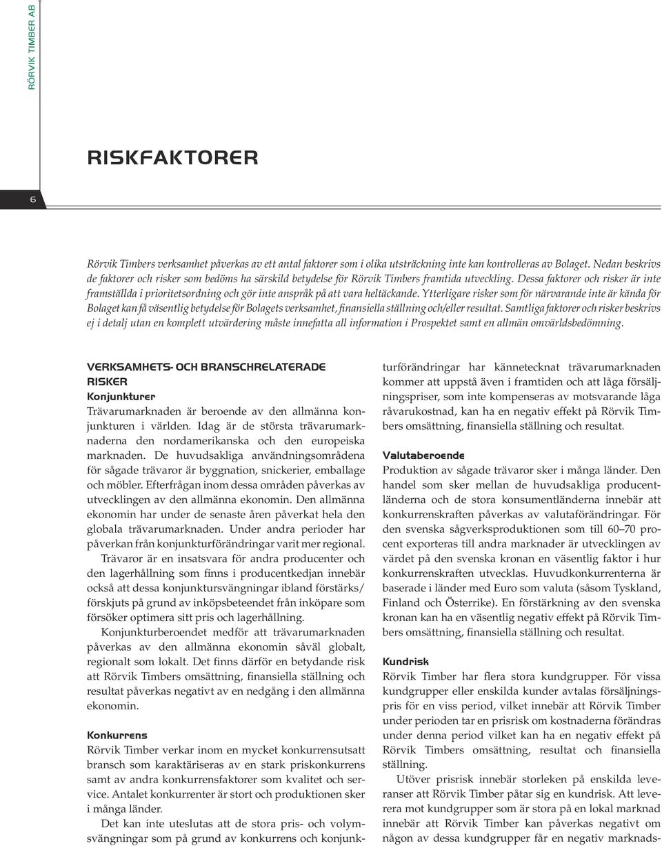 Dessa faktorer och risker är inte framställda i prioritetsordning och gör inte anspråk på att vara heltäckande.