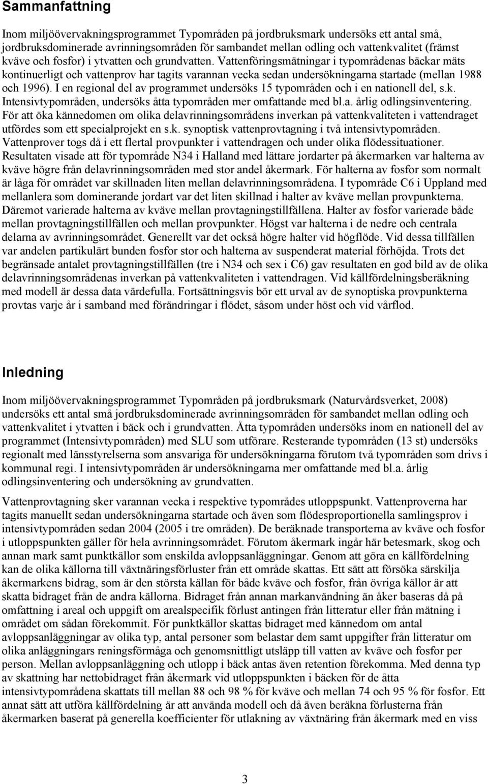 I en regional del av programmet undersöks 15 typområden och i en nationell del, s.k. Intensivtypområden, undersöks åtta typområden mer omfattande med bl.a. årlig odlingsinventering.