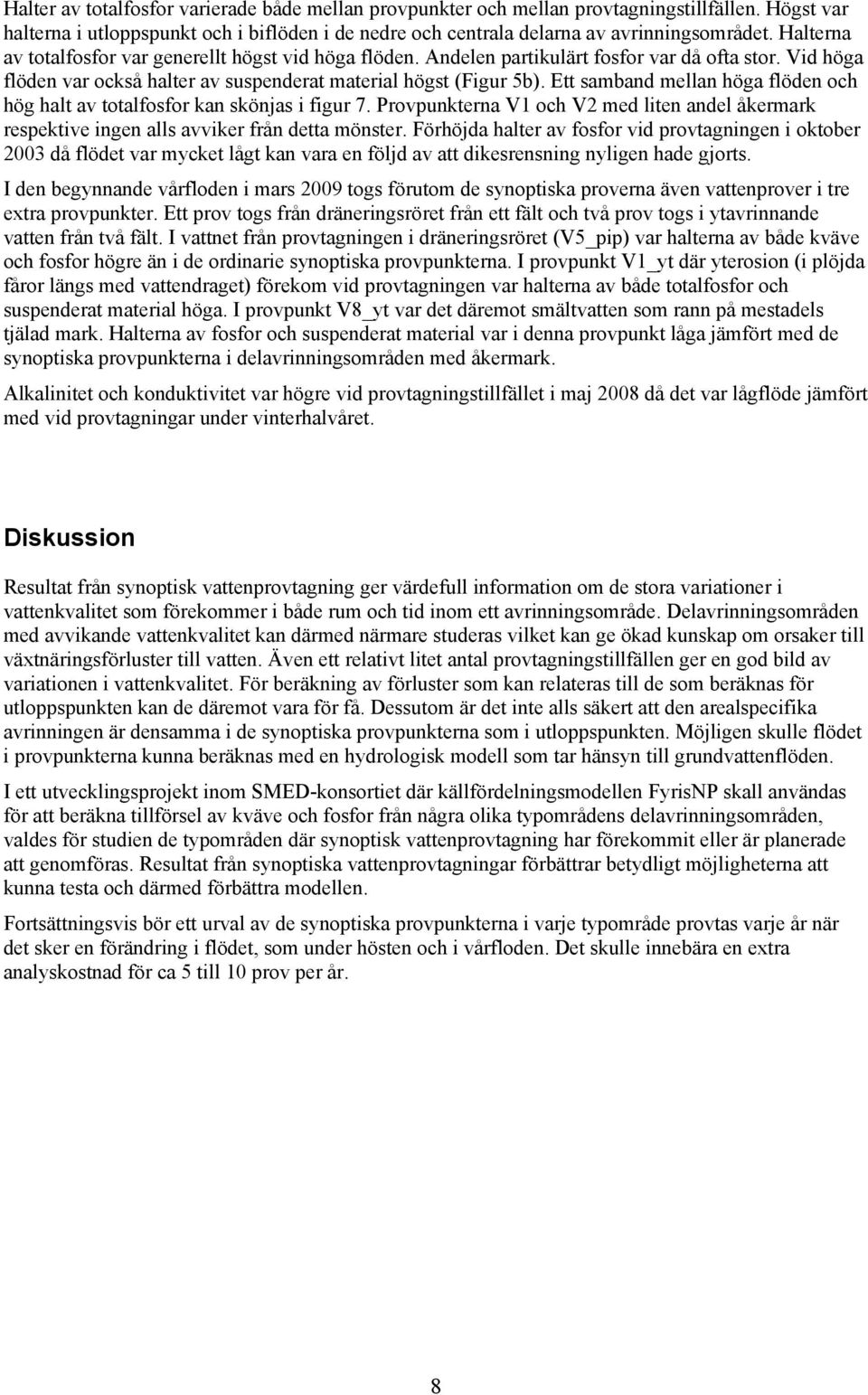 Ett samband mellan höga flöden och hög halt av totalfosfor kan skönjas i figur 7. Provpunkterna V1 och V2 med liten andel åkermark respektive ingen alls avviker från detta mönster.