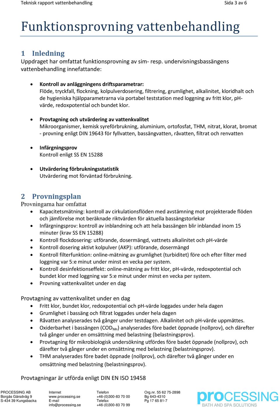 de hygieniska hjälpparametrarna via portabel teststation med loggning av fritt klor, phvärde, redoxpotential och bundet klor.