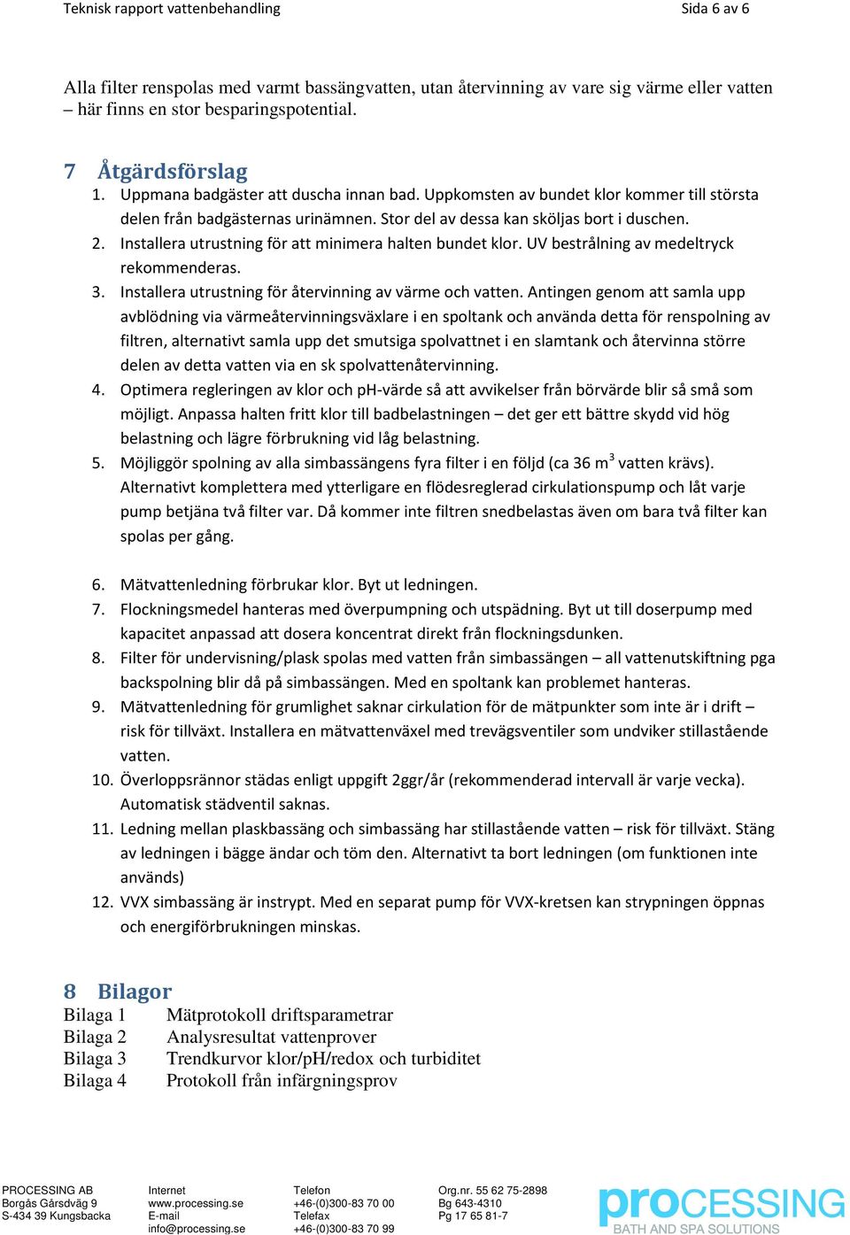 Installera utrustning för att minimera halten bundet klor. UV bestrålning av medeltryck rekommenderas. 3. Installera utrustning för återvinning av värme och vatten.