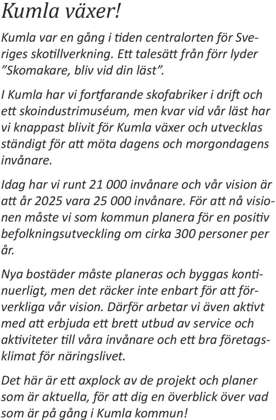 invånare. Idag har vi runt 21 000 invånare och vår vision är att år 2025 vara 25 000 invånare.