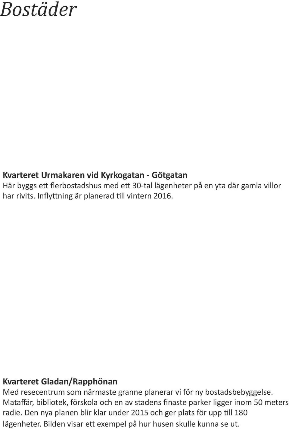 Kvarteret Gladan/Rapphönan Med resecentrum som närmaste granne planerar vi för ny bostadsbebyggelse.