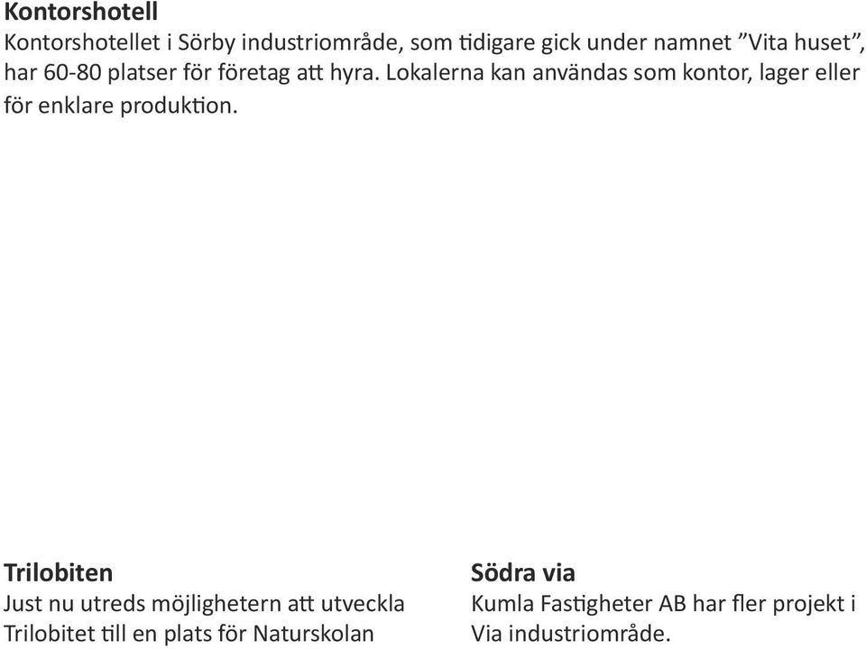 företag att hyra. Lokalerna kan användas som kontor, lager eller för enklare produktion.