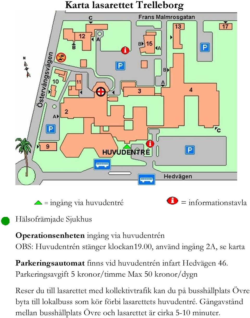 00, använd ingång 2A, se karta Parkeringsautomat finns vid huvudentrén infart Hedvägen 46.