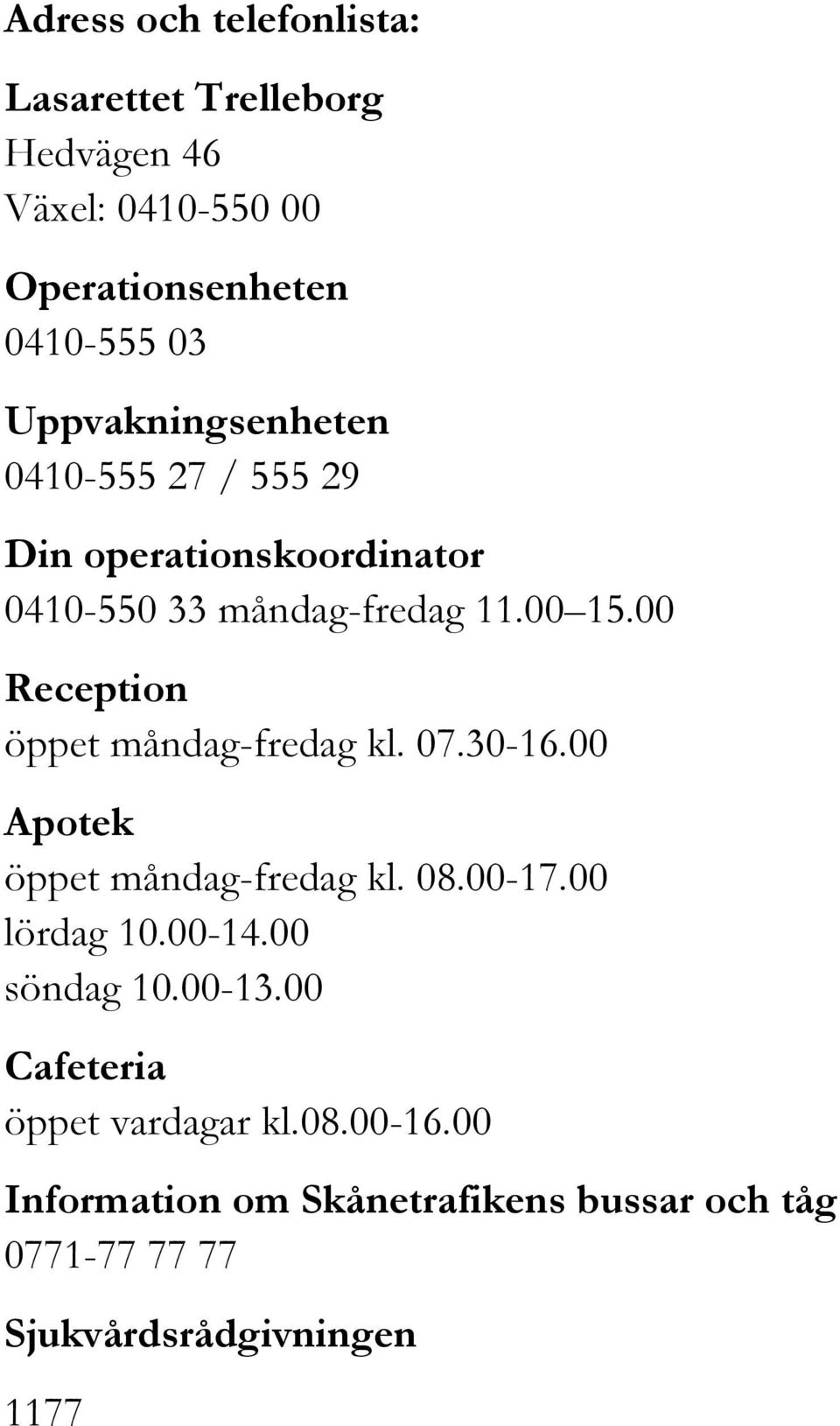 00 Reception öppet måndag-fredag kl. 07.30-16.00 Apotek öppet måndag-fredag kl. 08.00-17.00 lördag 10.00-14.