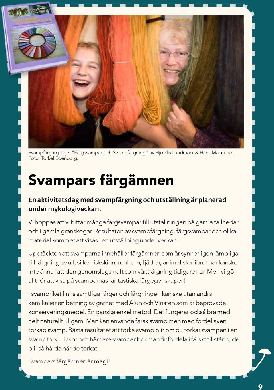 Vi hoppas att vi hittar många färgsvampar till utställningen på gamla tallhedar och i gamla granskogar.