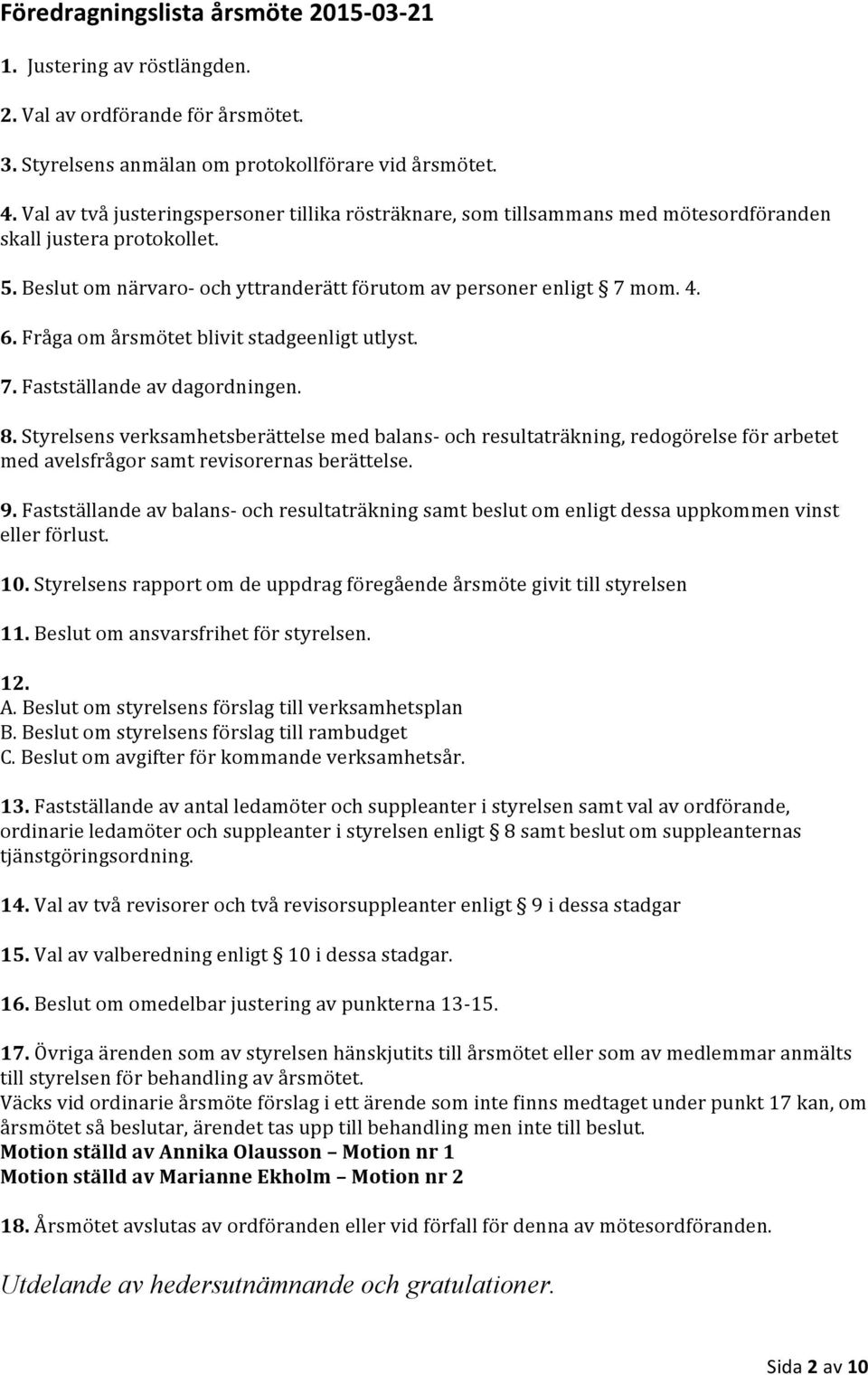 Fråga om årsmötet blivit stadgeenligt utlyst. 7. Fastställande av dagordningen. 8.