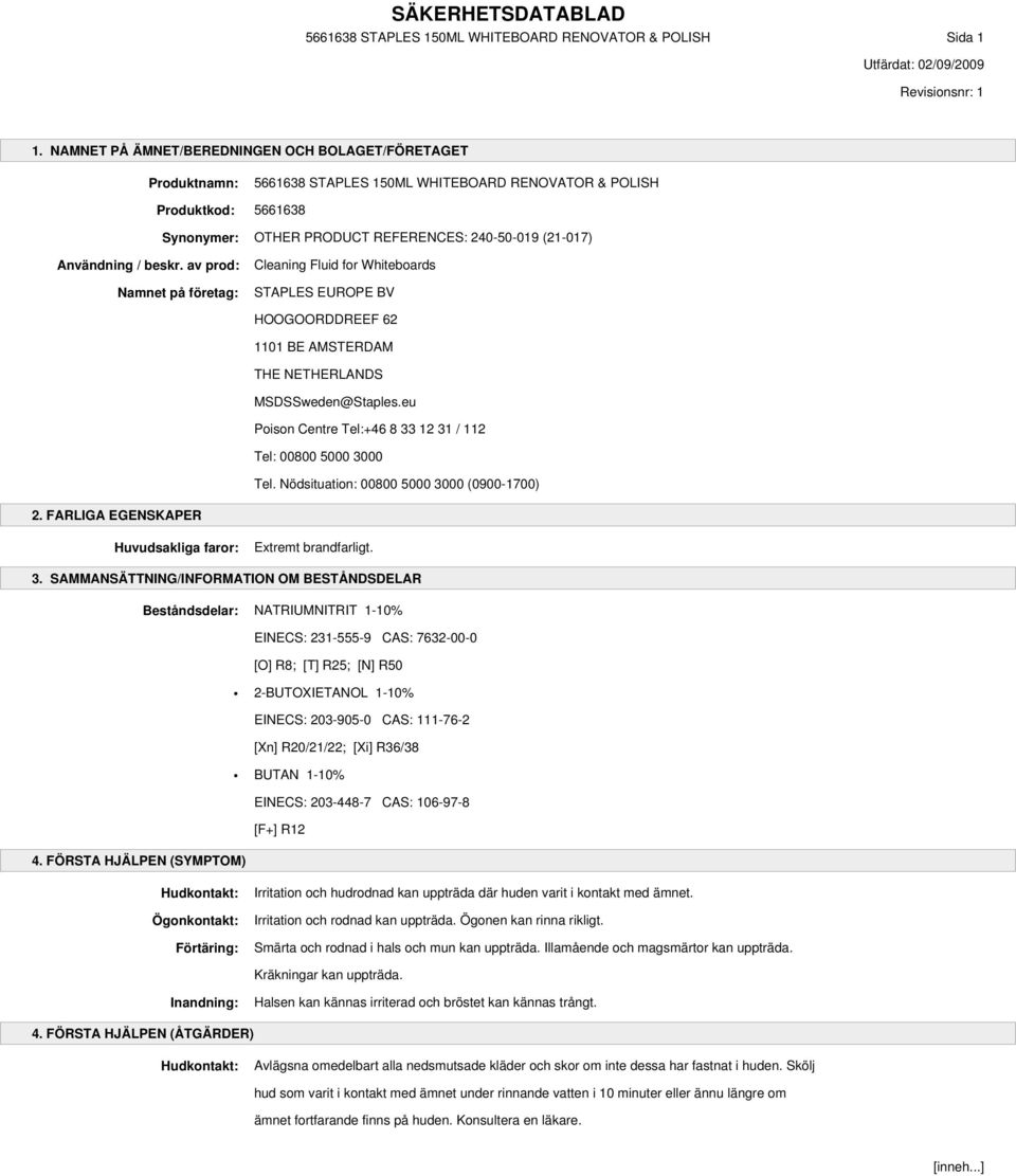 Användning / beskr. av prod: Namnet på företag: Cleaning Fluid for Whiteboards STAPLES EUROPE BV HOOGOORDDREEF 62 1101 BE AMSTERDAM THE NETHERLANDS MSDSSweden@Staples.