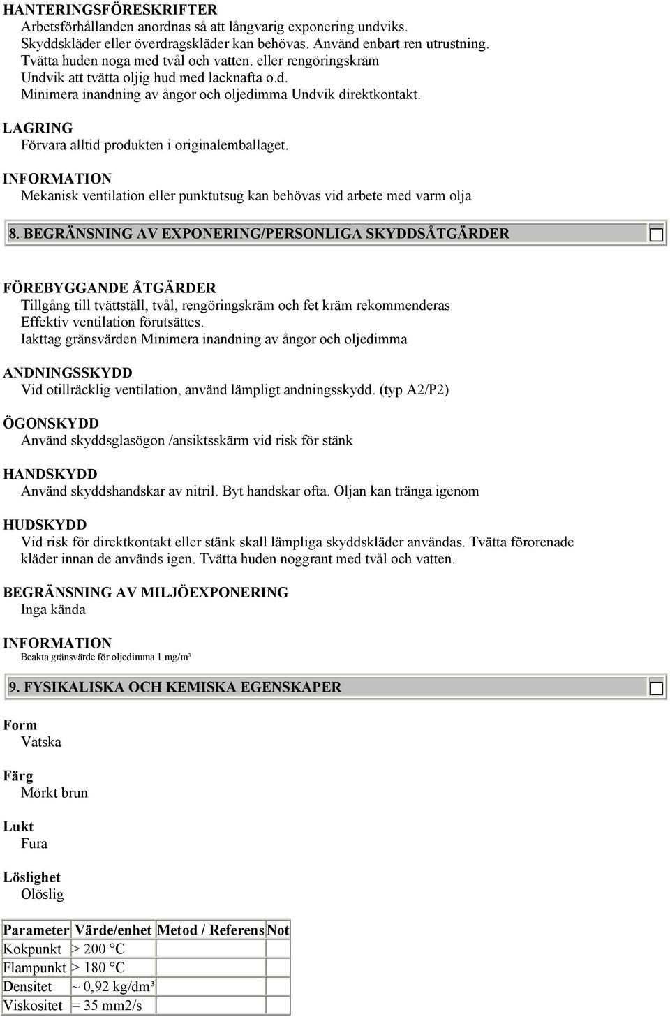LAGRING Förvara alltid produkten i originalemballaget. Mekanisk ventilation eller punktutsug kan behövas vid arbete med varm olja 8.