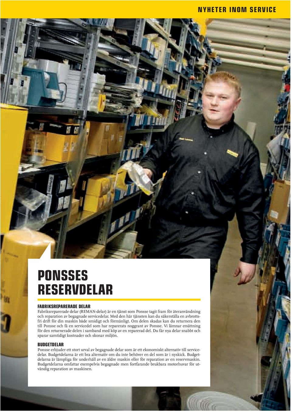 Om delen skadas kan du returnera den till Ponsse och få en servicedel som har reparerats noggrant av Ponsse. Vi lämnar ersättning för den returnerade delen i samband med köp av en reparerad del.