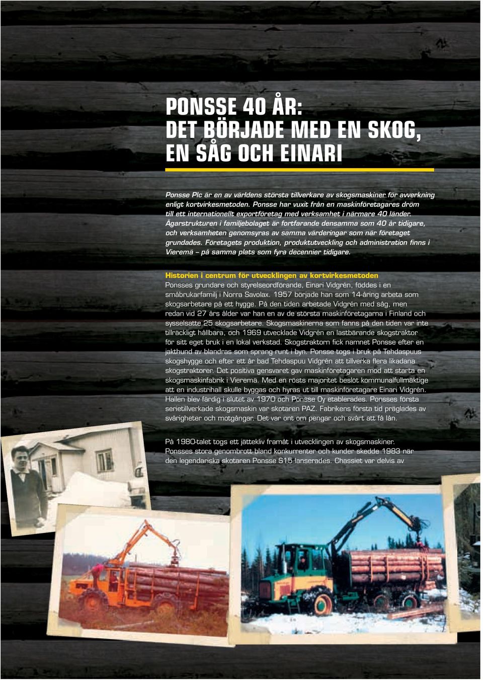Ägarstrukturen i familjebolaget är fortfarande densamma som 40 år tidigare, och verksamheten genomsyras av samma värderingar som när företaget grundades.