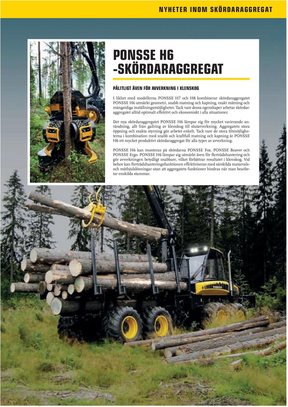 Det nya skördaraggregatet PONSSE H6 lämpar sig för mycket varierande användning, allt från gallring av klenskog till slutavverkning. Aggregatets stora öppning och exakta styrning gör arbetet enkelt.